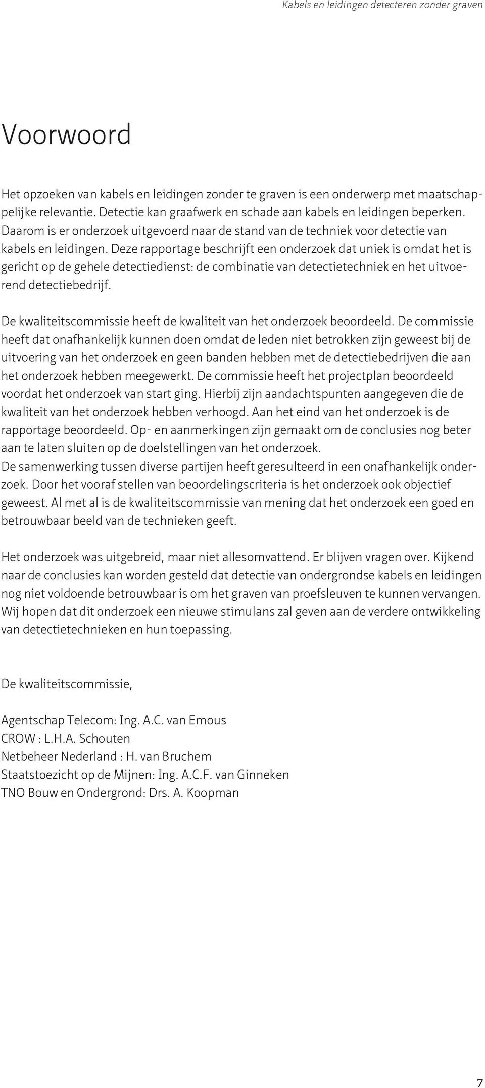 Deze rapportage beschrijft een onderzoek dat uniek is omdat het is gericht op de gehele detectiedienst: de combinatie van detectietechniek en het uitvoerend detectiebedrijf.