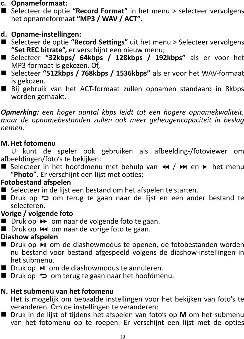 Opname-instellingen: Selecteer de optie Record Settings uit het menu > Selecteer vervolgens Set REC bitrate, er verschijnt een nieuw menu; Selecteer 32kbps/ 64kbps / 128kbps / 192kbps als er voor het