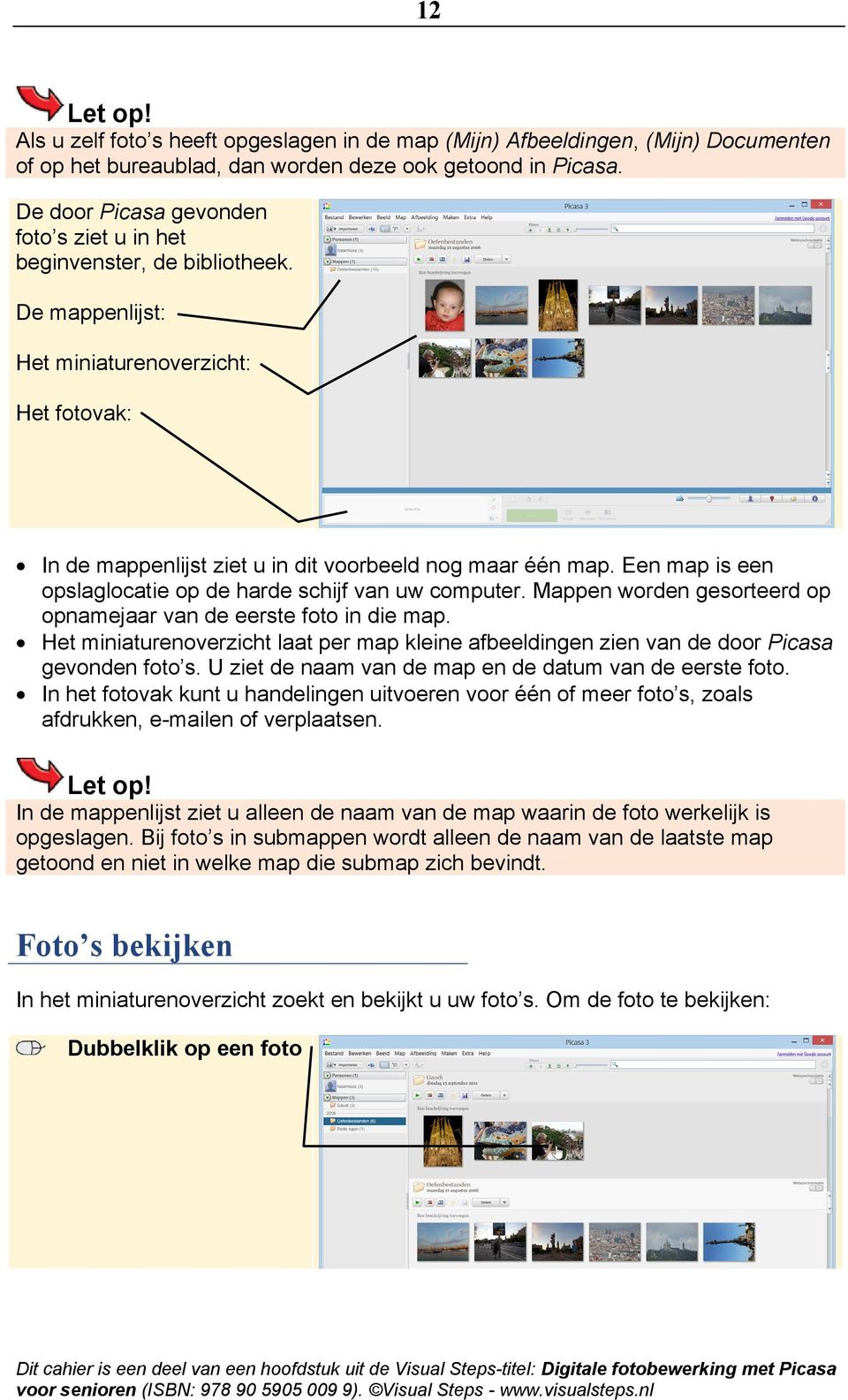 Een map is een opslaglocatie op de harde schijf van uw computer. Mappen worden gesorteerd op opnamejaar van de eerste foto in die map.