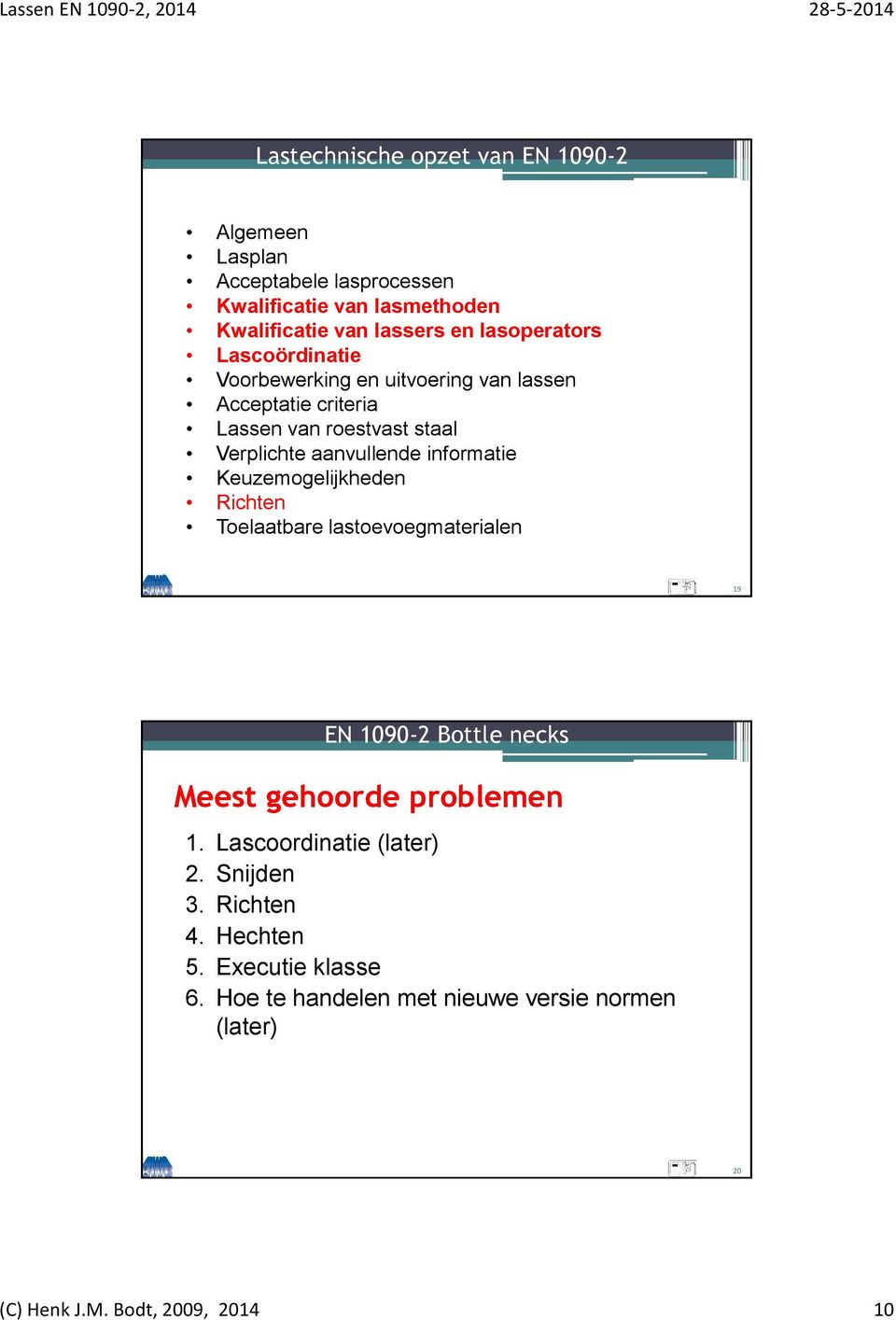 informatie Keuzemogelijkheden Richten Toelaatbare lastoevoegmaterialen 19 EN 1090-2 Bottle necks Meest gehoorde problemen 1.