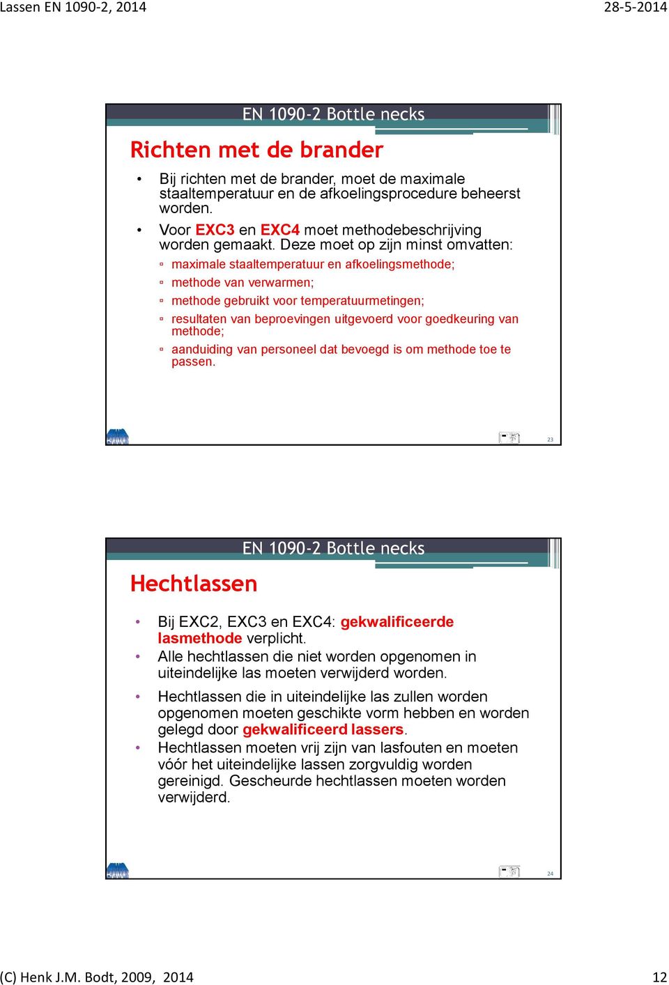 Deze moet op zijn minst omvatten: maximale staaltemperatuur en afkoelingsmethode; methode van verwarmen; methode gebruikt voor temperatuurmetingen; resultaten van beproevingen uitgevoerd voor