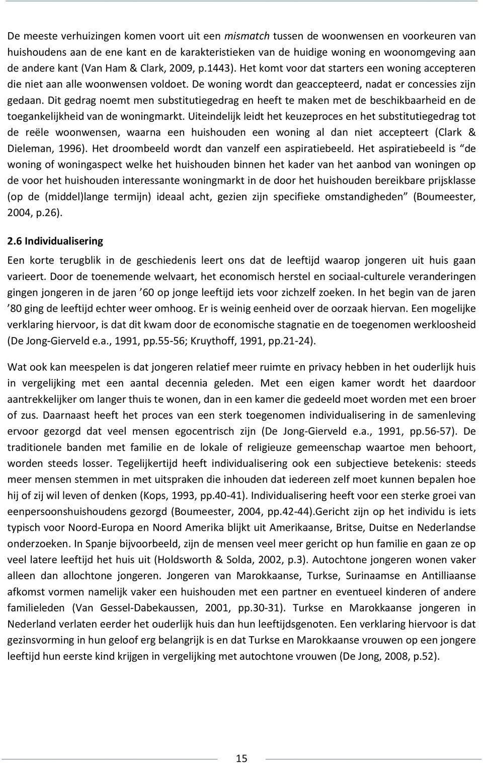 Dit gedrag noemt men substitutiegedrag en heeft te maken met de beschikbaarheid en de toegankelijkheid van de woningmarkt.