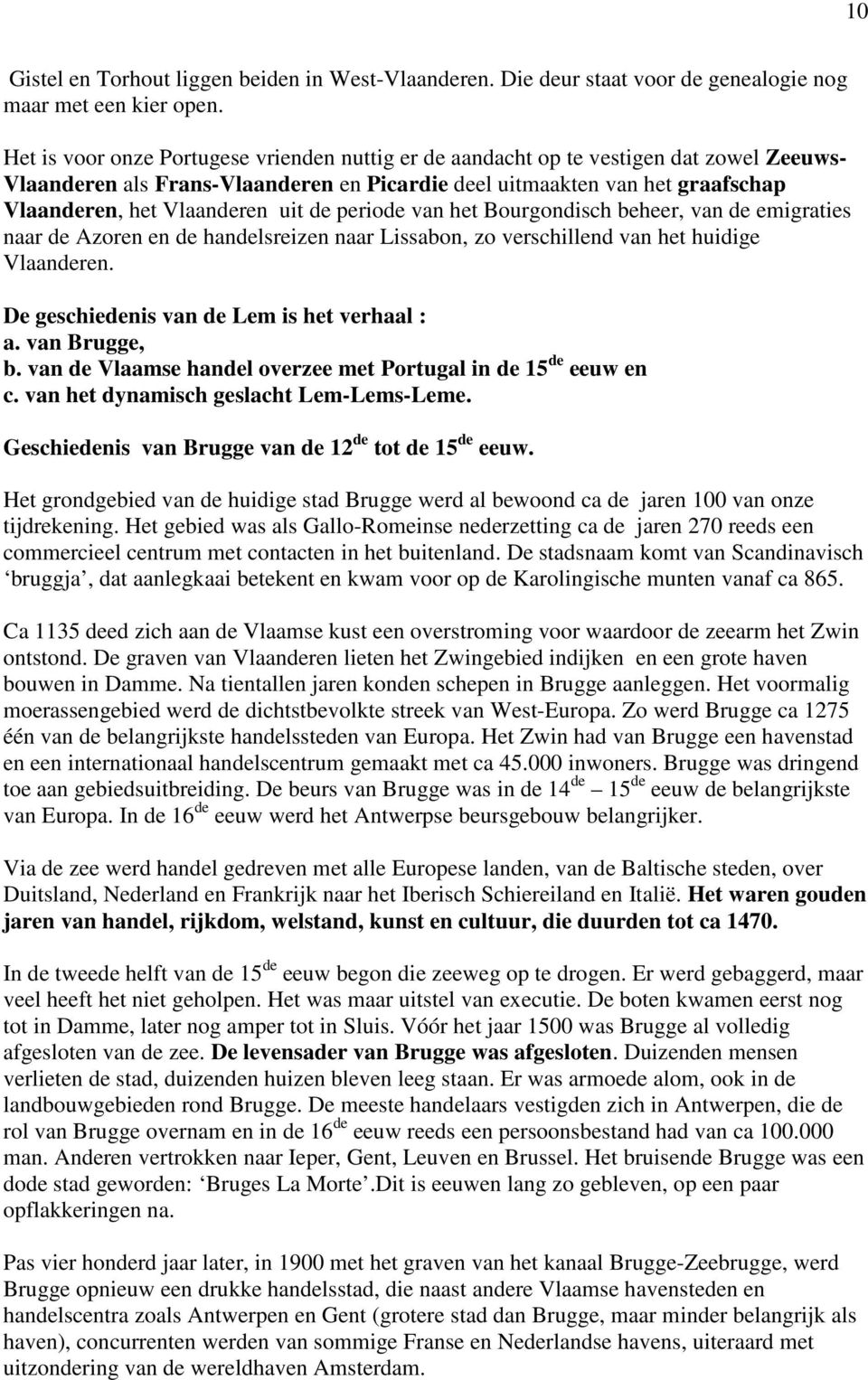 uit de periode van het Bourgondisch beheer, van de emigraties naar de Azoren en de handelsreizen naar Lissabon, zo verschillend van het huidige Vlaanderen.