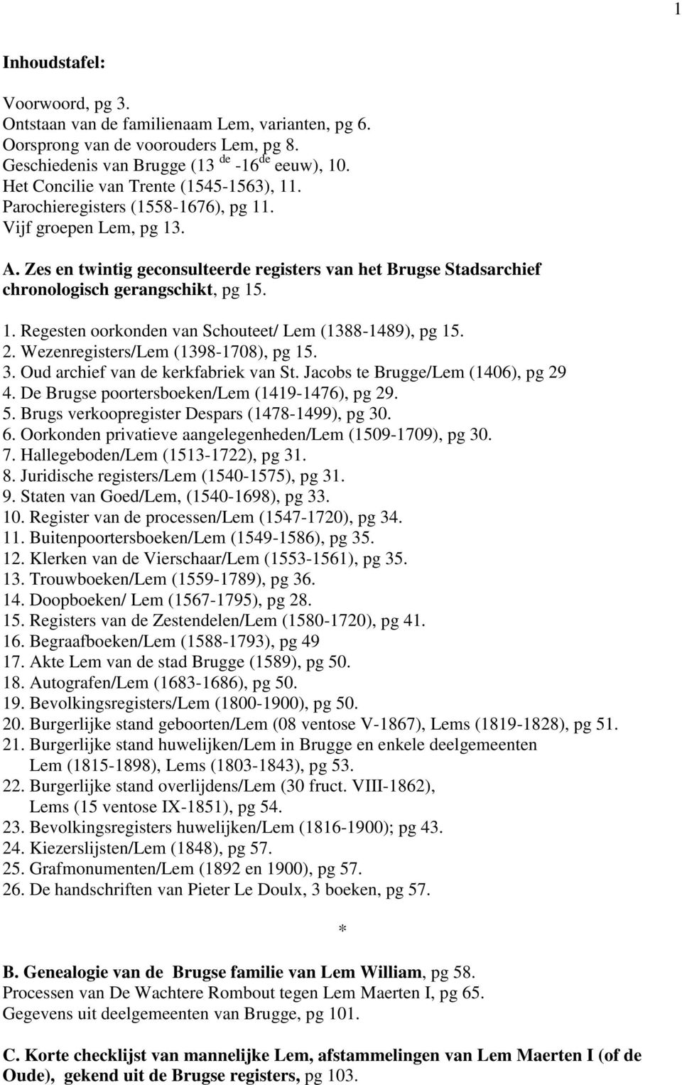 Zes en twintig geconsulteerde registers van het Brugse Stadsarchief chronologisch gerangschikt, pg 15. 1. Regesten oorkonden van Schouteet/ Lem (1388-1489), pg 15. 2.