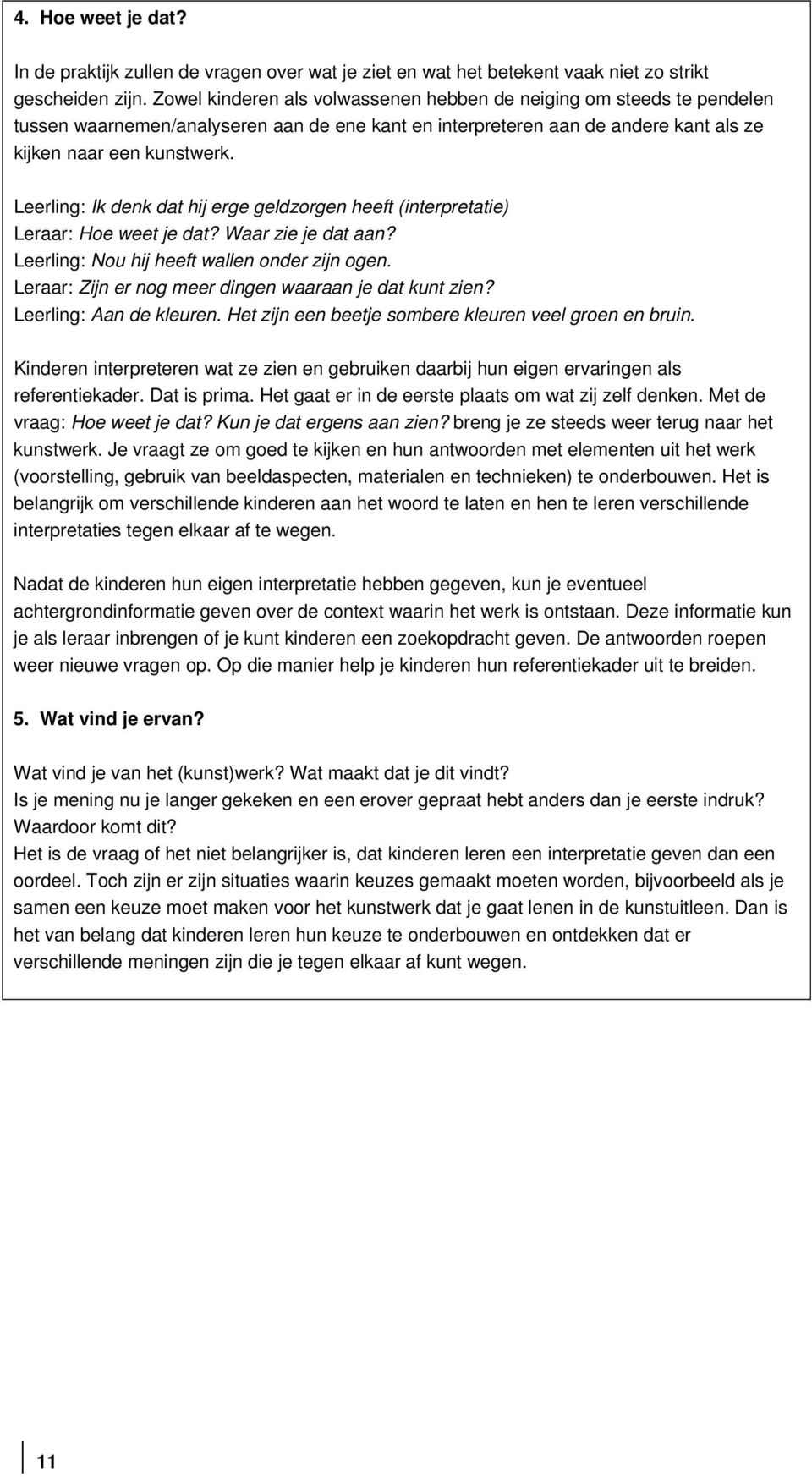 Leerling: Ik denk dat hij erge geldzorgen heeft (interpretatie) Leraar: Hoe weet je dat? Waar zie je dat aan? Leerling: Nou hij heeft wallen onder zijn ogen.