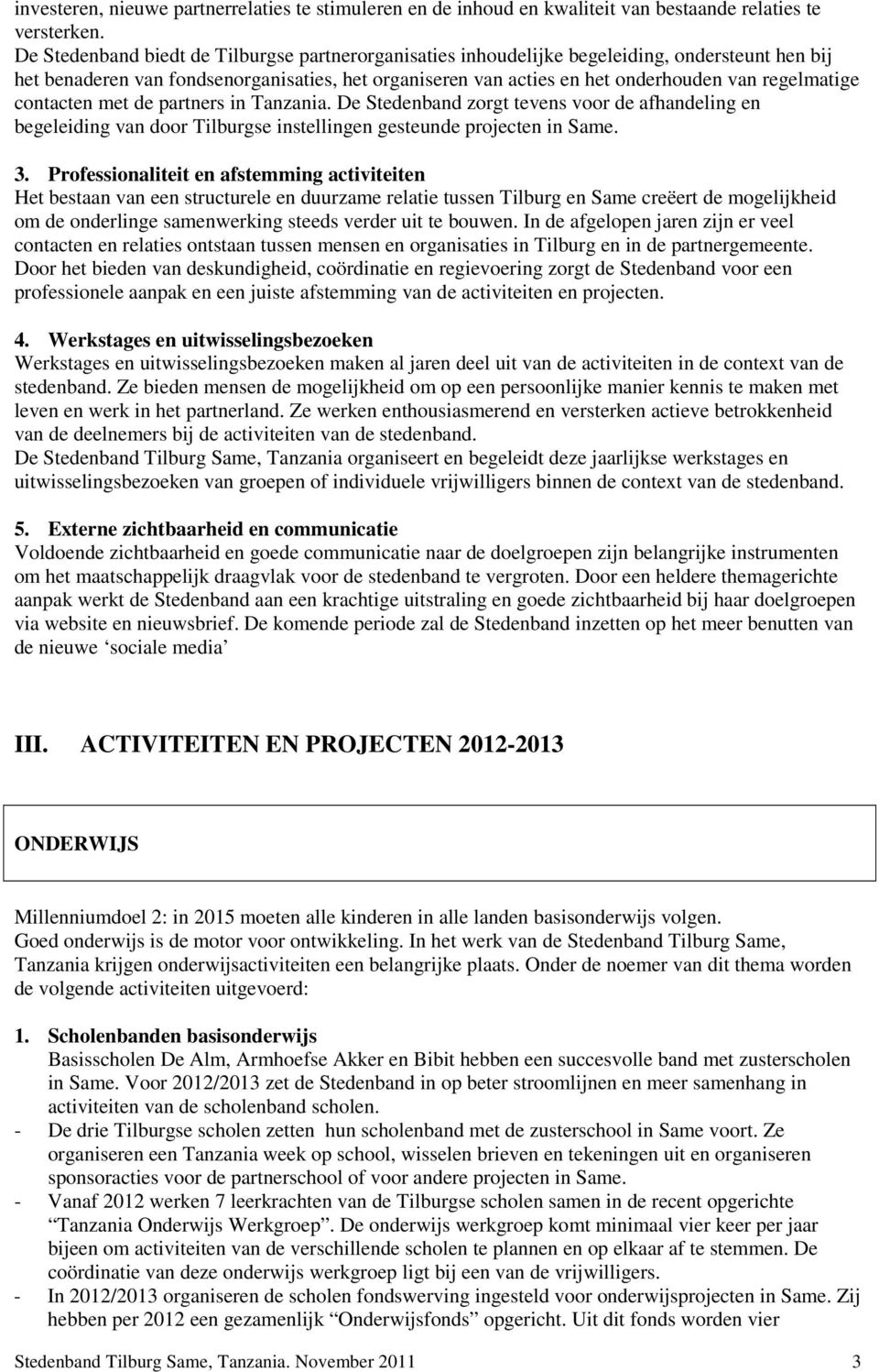 contacten met de partners in Tanzania. De Stedenband zorgt tevens voor de afhandeling en begeleiding van door Tilburgse instellingen gesteunde projecten in Same. 3.