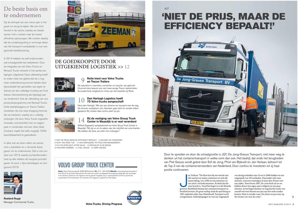 We merken daarbij dat de schaalvergroting in sommige delen van het transport noodzakelijk is voor een gezonde bedrijfsvoering. JGT NIET DE PRIJS, MAAR DE EFFICIENCY BEPAALT!