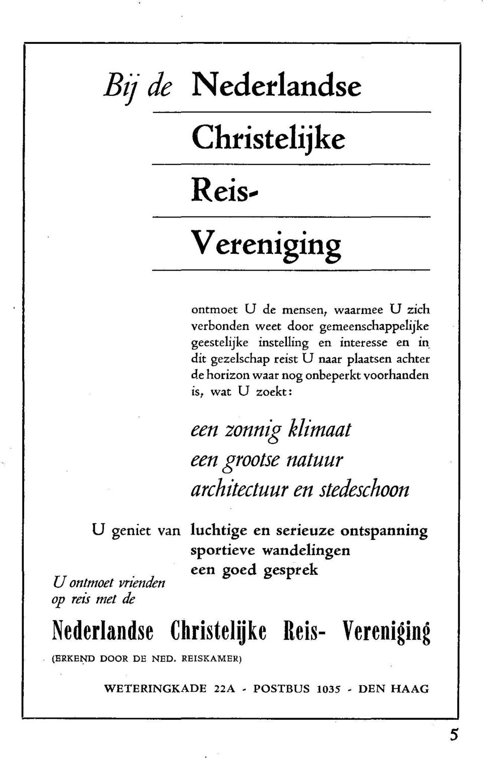 geestelijke instelling en interesse en in dit gezelschap reist U naar plaatsen achter de horizon waar nog onbeperkt voorhanden is, wat U