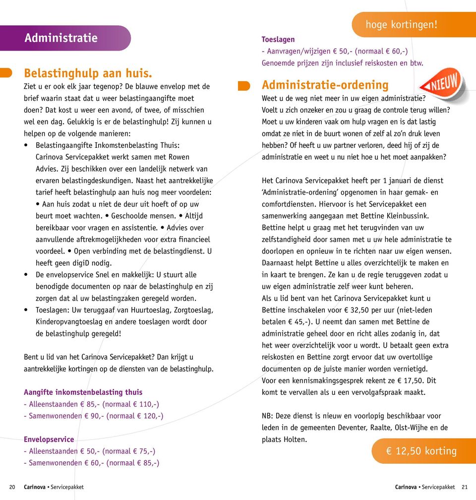 Zij kunnen u helpen op de volgende manieren: Belastingaangifte Inkomstenbelasting Thuis: Carinova Servicepakket werkt samen met Rowen Advies.