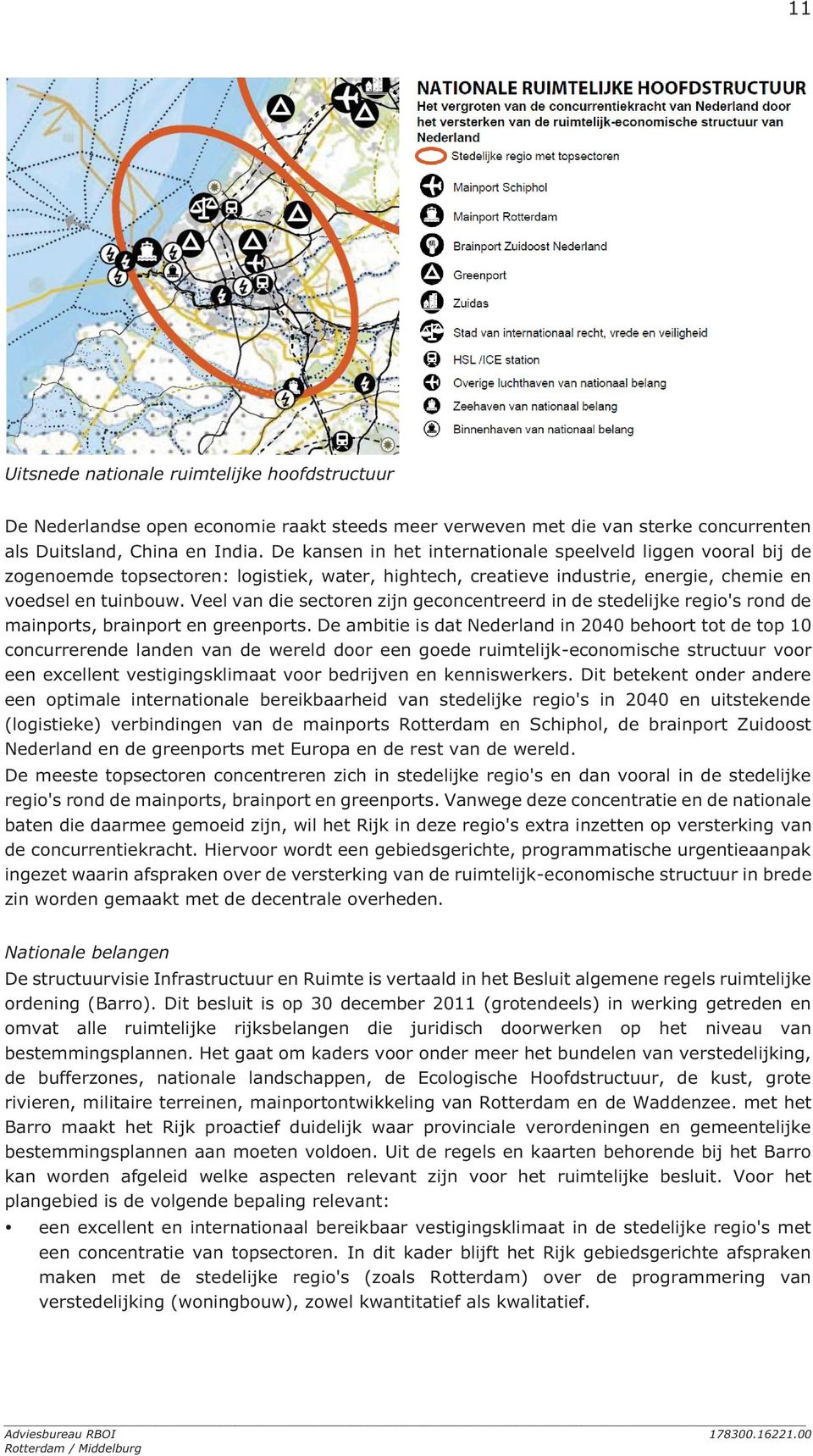 Veel van die sectoren zijn geconcentreerd in de stedelijke regio's rond de mainports, brainport en greenports.