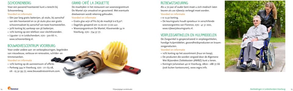 30% korting bij aankoop van 36 batterijen. 10% korting op een telefoon voor slechthorenden. Liguster 17 in Leidschendam, 070-320 66 11, www.schoonenberg.nl.