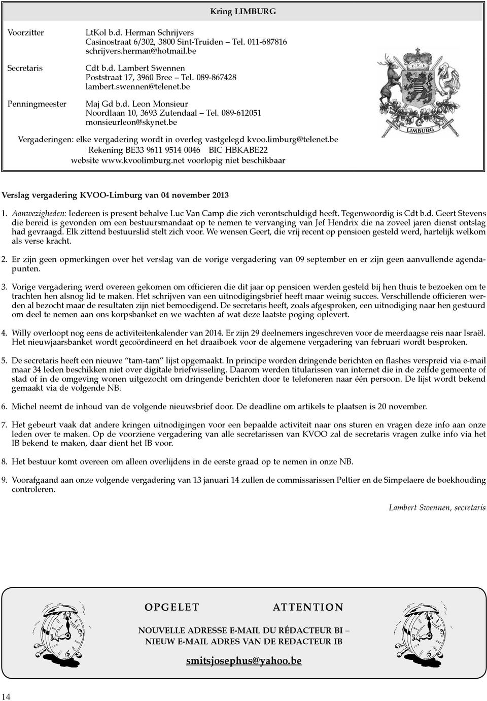 limburg@telenet.be Rekening BE33 9611 9514 0046 BIC HBKABE22 website www.kvoolimburg.net voorlopig niet beschikbaar Verslag vergadering KVOO-Limburg van 04 november 2013 1.