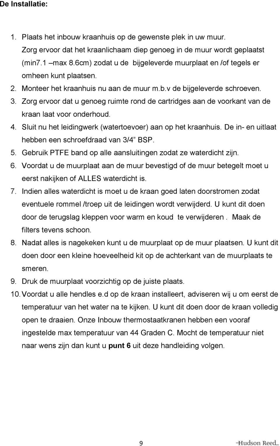 Zorg ervoor dat u genoeg ruimte rond de cartridges aan de voorkant van de kraan laat voor onderhoud. 4. Sluit nu het leidingwerk (watertoevoer) aan op het kraanhuis.