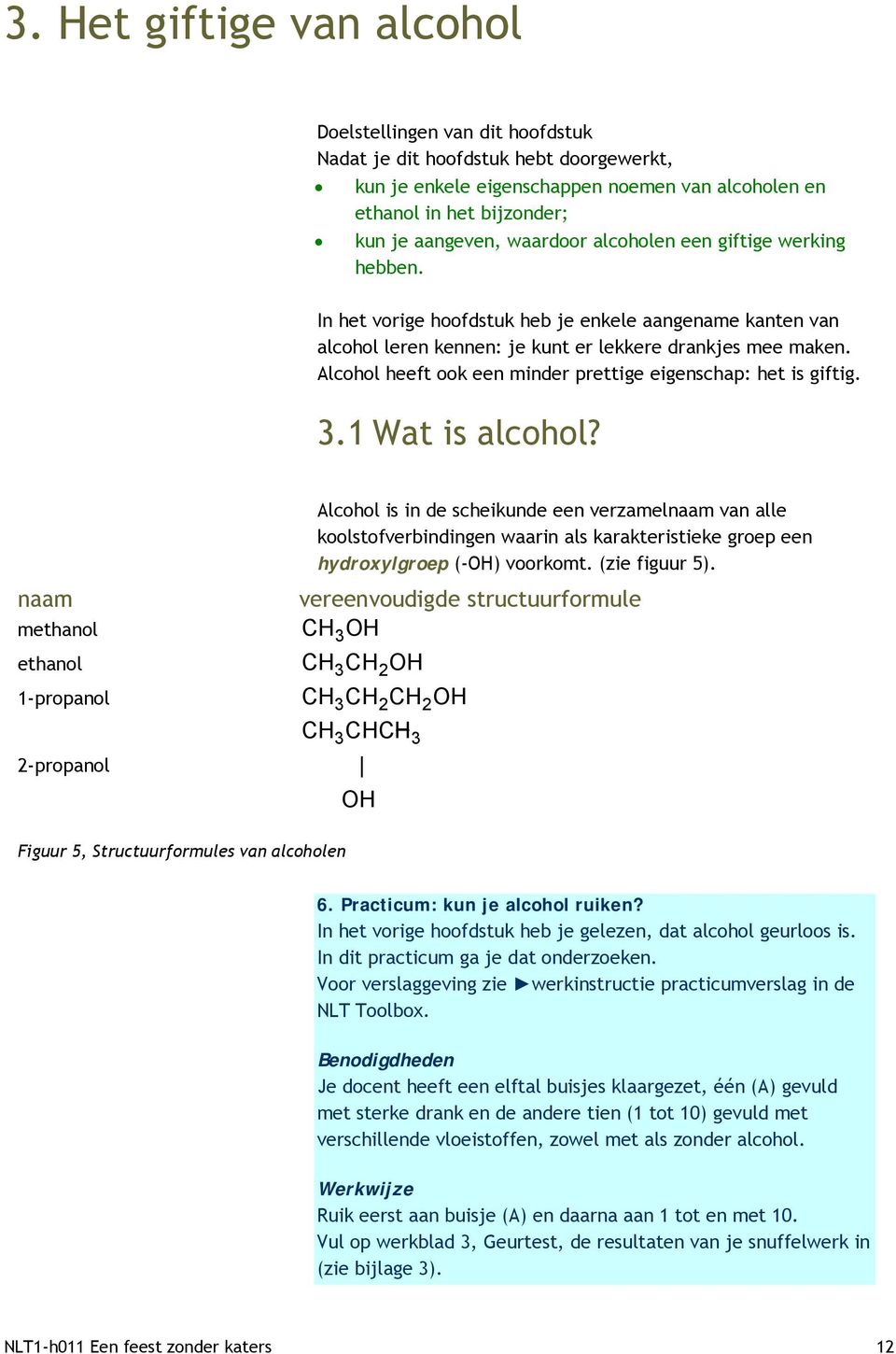 Alcohol heeft ook een minder prettige eigenschap: het is giftig. 3.1 Wat is alcohol?