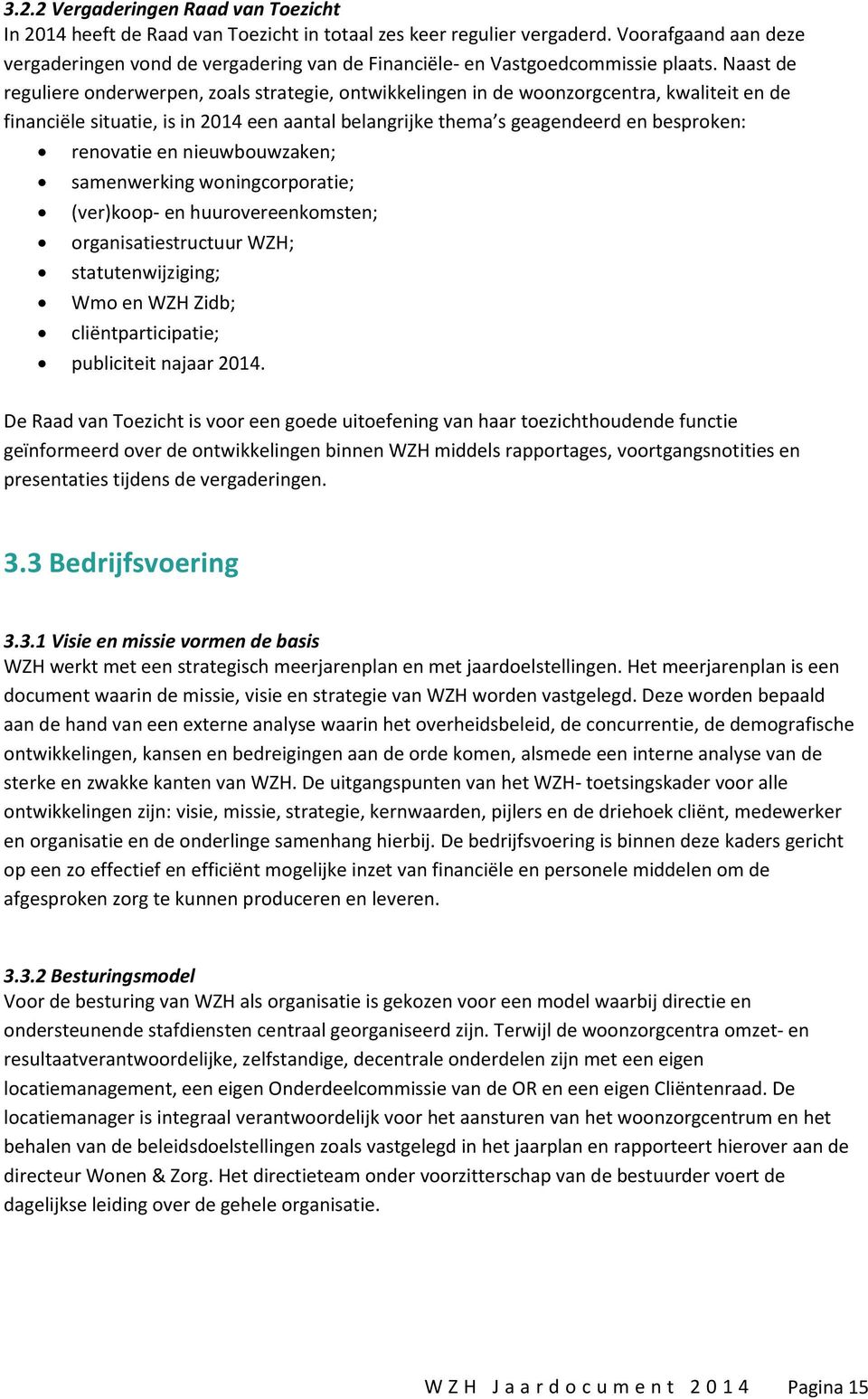 Naast de reguliere onderwerpen, zoals strategie, ontwikkelingen in de woonzorgcentra, kwaliteit en de financiële situatie, is in 2014 een aantal belangrijke thema s geagendeerd en besproken: