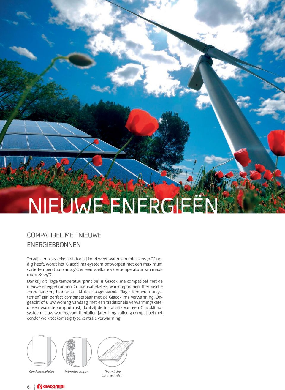 Condensatieketels, warmtepompen, thermische zonnepanelen, biomassa Al deze zogenaamde lage temperatuursystemen zijn perfect combineerbaar met de Giacoklima verwarming.