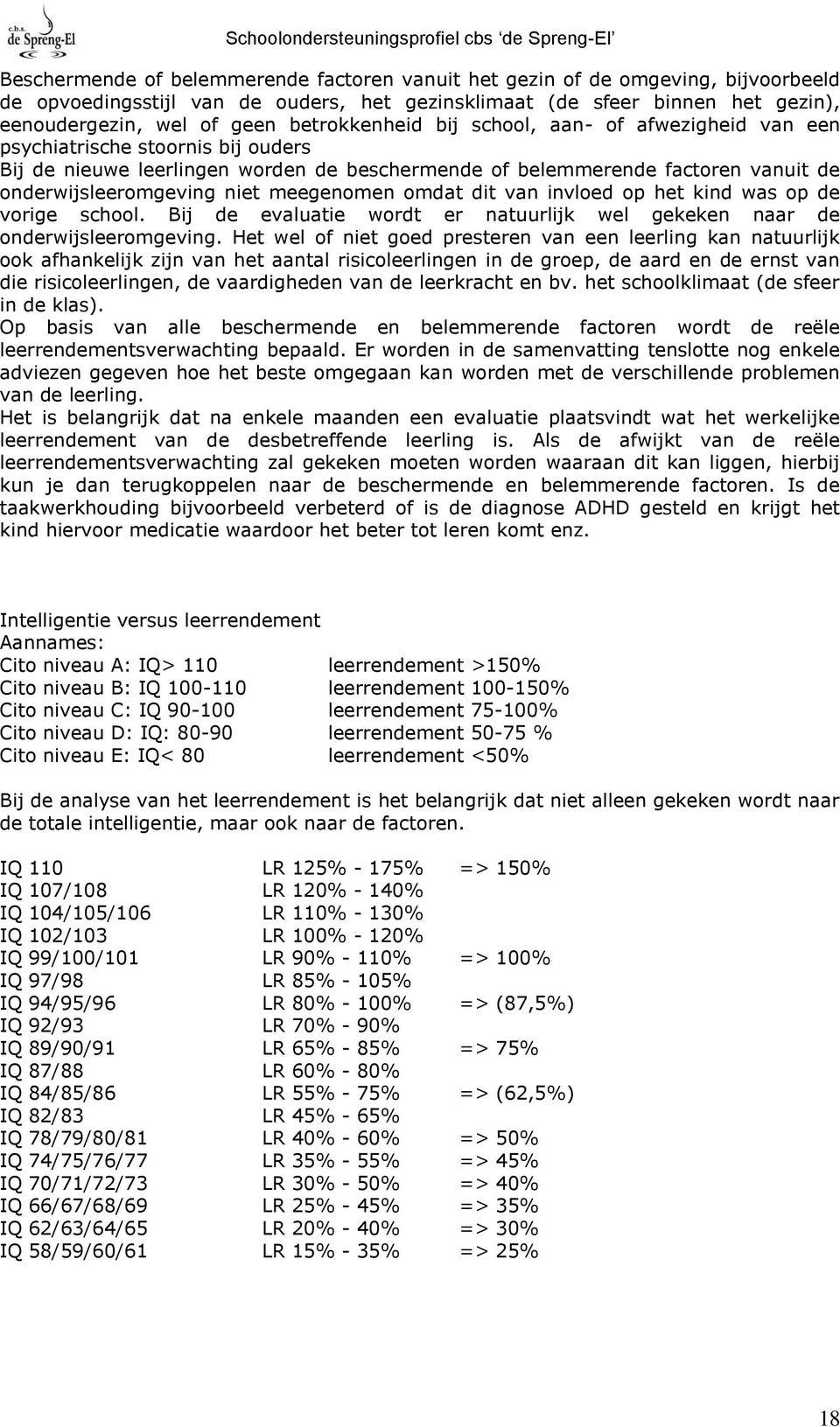 meegenomen omdat dit van invloed op het kind was op de vorige school. Bij de evaluatie wordt er natuurlijk wel gekeken naar de onderwijsleeromgeving.