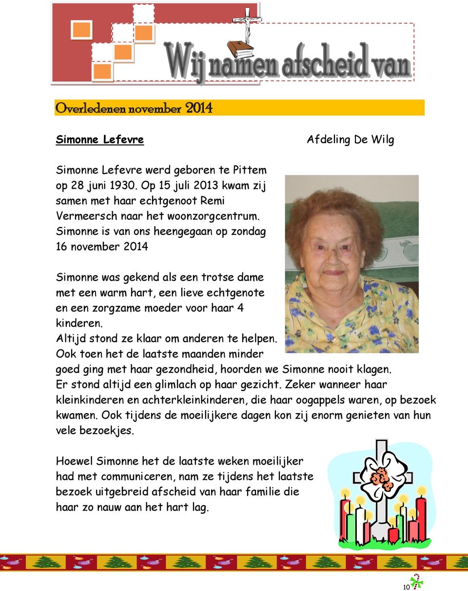 Simonne is van ons heengegaan op zondag 16 november 2014 Simonne was gekend als een trotse dame met een warm hart, een lieve echtgenote en een zorgzame moeder voor haar 4 kinderen.