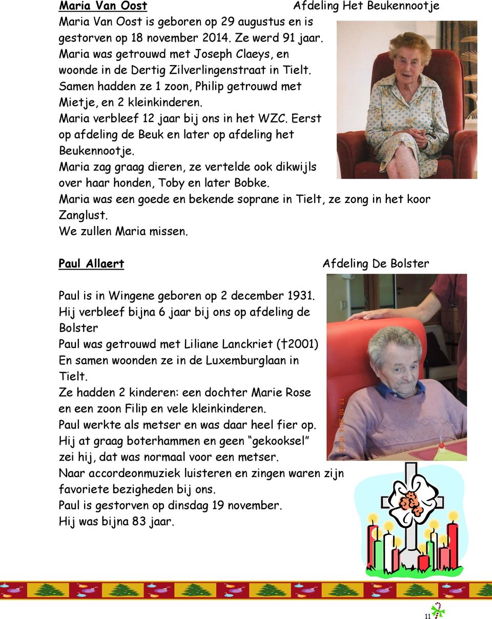 Maria verbleef 12 jaar bij ons in het WZC. Eerst op afdeling de Beuk en later op afdeling het Beukennootje. Maria zag graag dieren, ze vertelde ook dikwijls over haar honden, Toby en later Bobke.