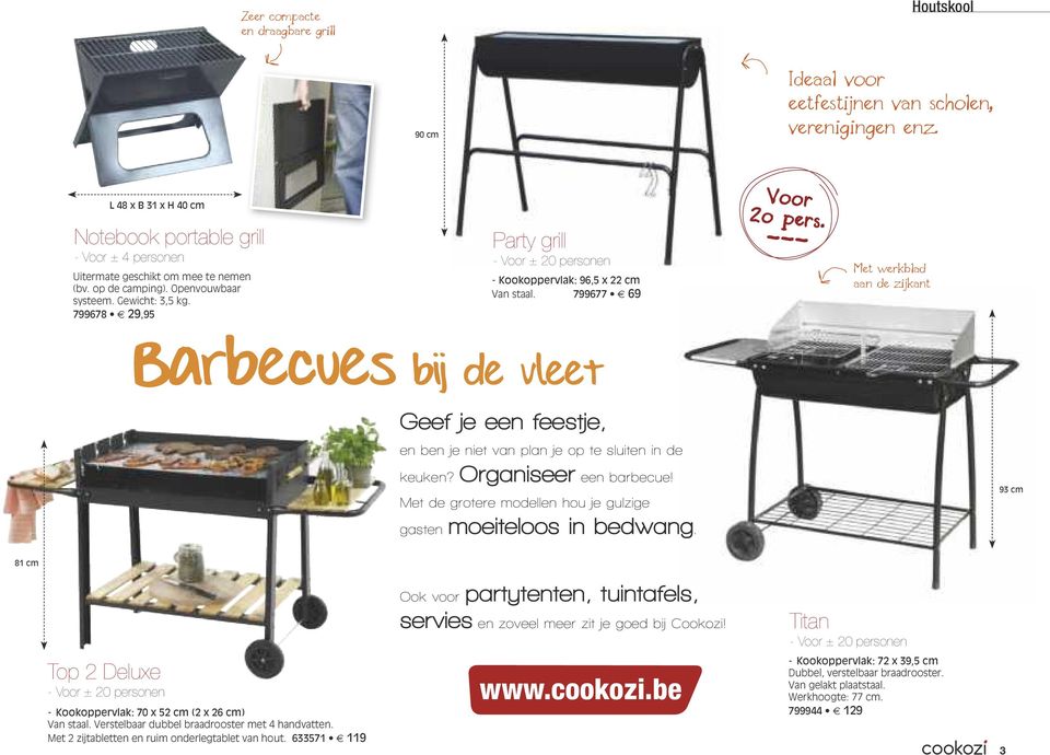 799678 29,95 Party grill - Voor ± 20 personen - Kookoppervlak: 96,5 x 22 cm Van staal. 799677 69 Voor 2o pers.