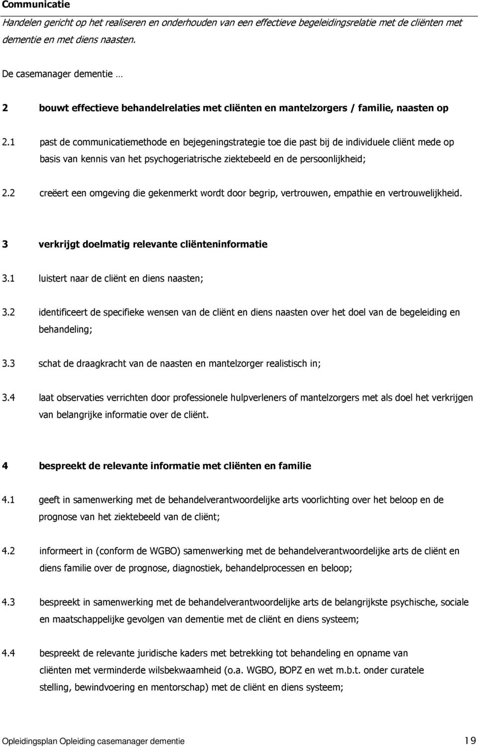 1 past de communicatiemethode en bejegeningstrategie toe die past bij de individuele cliënt mede op basis van kennis van het psychogeriatrische ziektebeeld en de persoonlijkheid; 2.