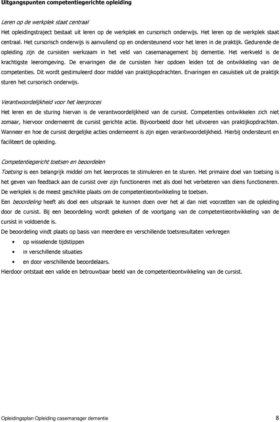 Gedurende de opleiding zijn de cursisten werkzaam in het veld van casemanagement bij dementie. Het werkveld is de krachtigste leeromgeving.