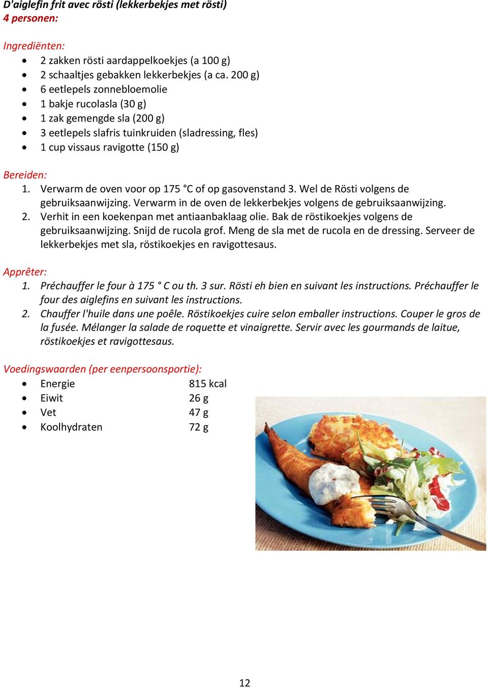 Verwarm de oven voor op 175 C of op gasovenstand 3. Wel de Rösti volgens de gebruiksaanwijzing. Verwarm in de oven de lekkerbekjes volgens de gebruiksaanwijzing. 2.