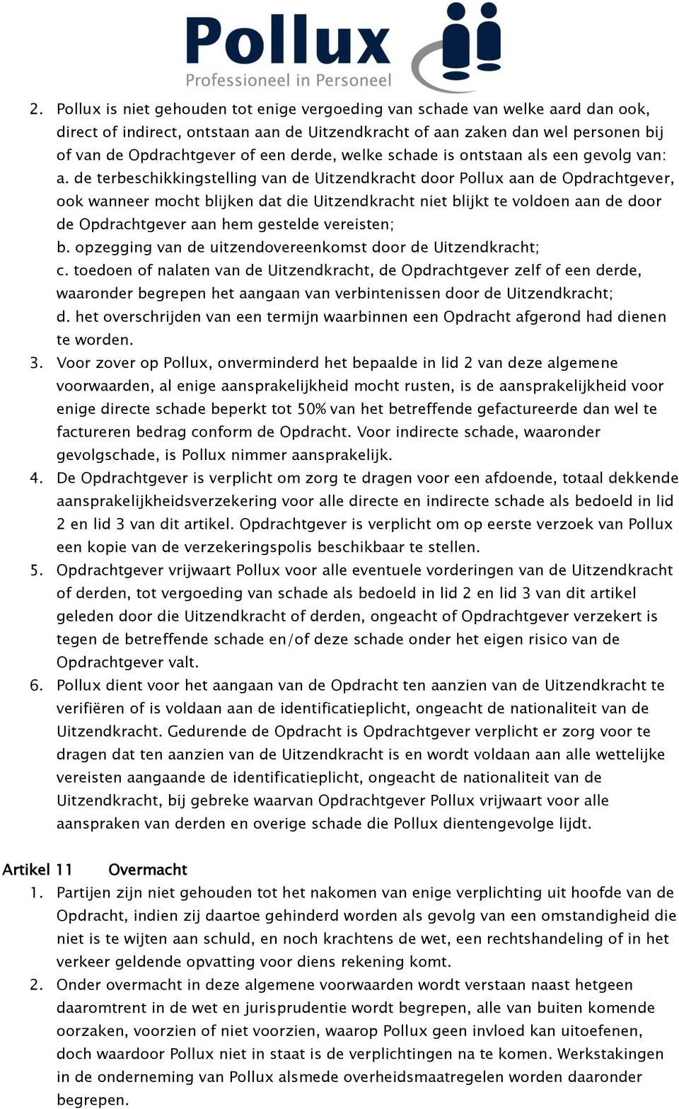 de terbeschikkingstelling van de Uitzendkracht door Pollux aan de Opdrachtgever, ook wanneer mocht blijken dat die Uitzendkracht niet blijkt te voldoen aan de door de Opdrachtgever aan hem gestelde