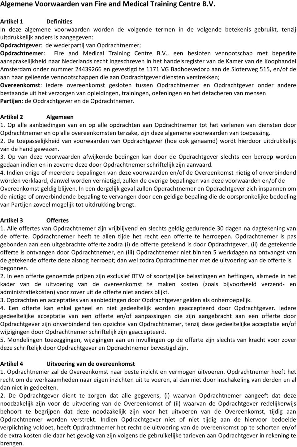 Artikel 1 Definities In deze algemene voorwaarden worden de volgende termen in de volgende betekenis gebruikt, tenzij uitdrukkelijk anders is aangegeven: Opdrachtgever: de wederpartij van