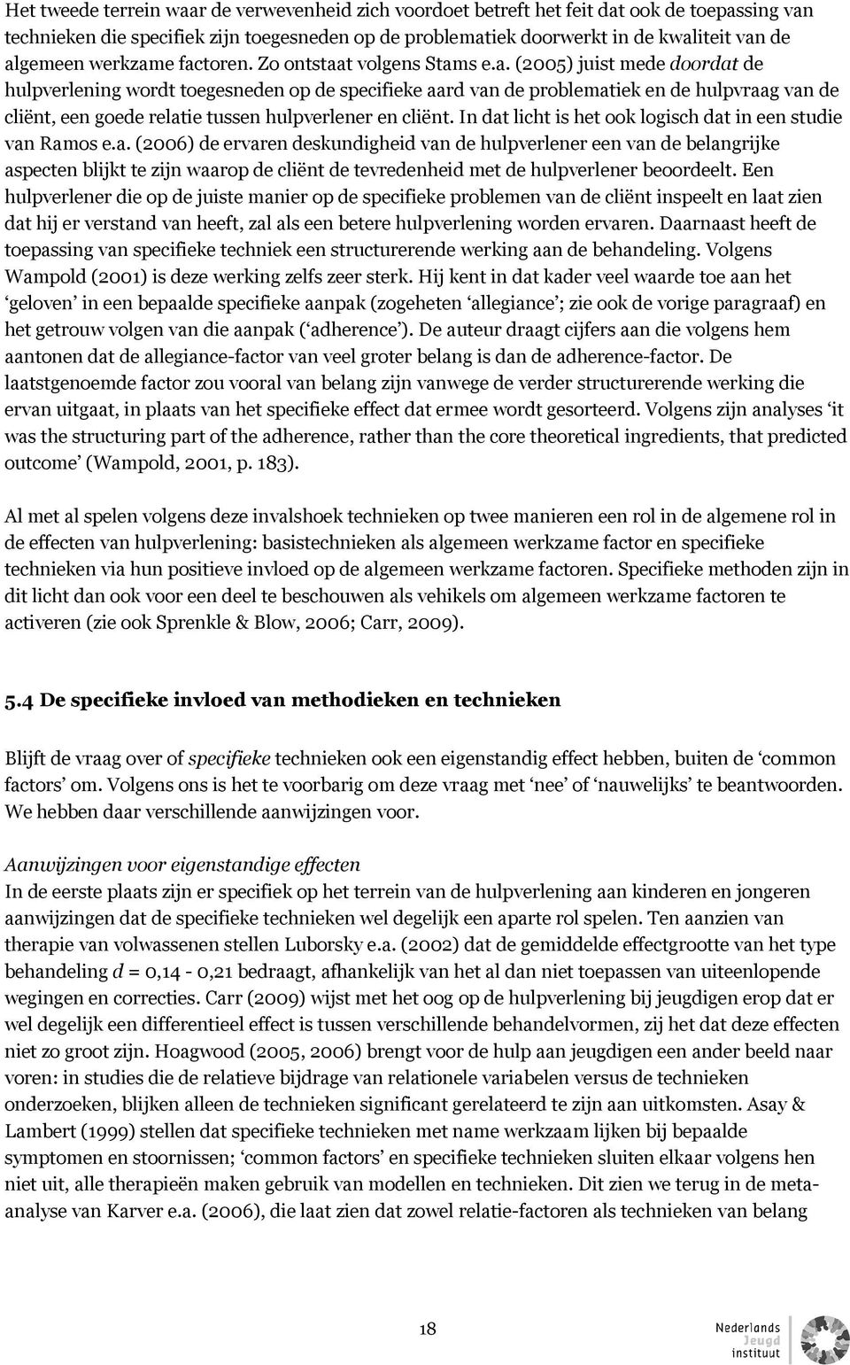 In dat licht is het ook logisch dat in een studie van Ramos e.a. (2006) de ervaren deskundigheid van de hulpverlener een van de belangrijke aspecten blijkt te zijn waarop de cliënt de tevredenheid met de hulpverlener beoordeelt.