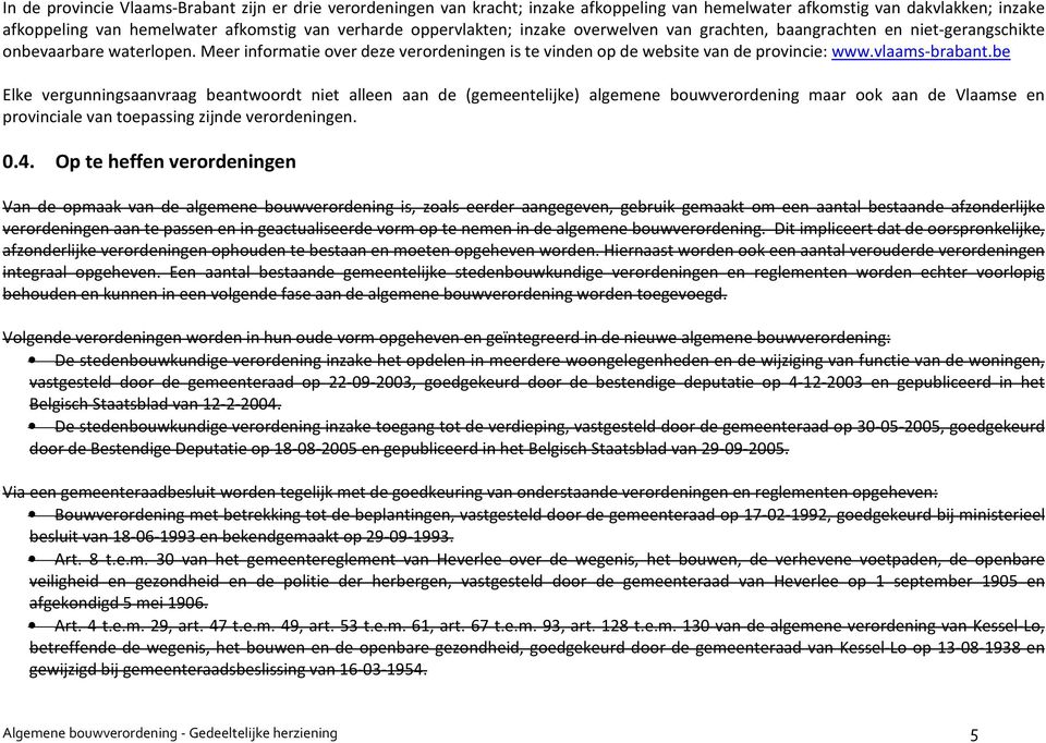 vlaams-brabant.be Elke vergunningsaanvraag beantwoordt niet alleen aan de (gemeentelijke) algemene bouwverordening maar ook aan de Vlaamse en provinciale van toepassing zijnde verordeningen. 0.4.