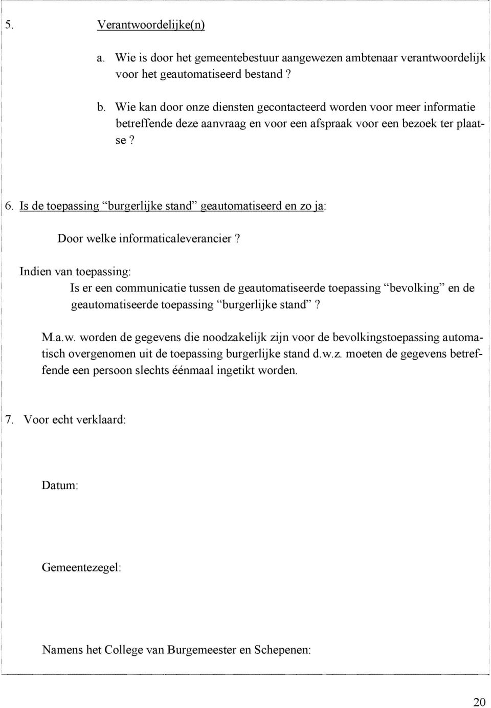 Is de toepassing burgerlijke stand geautomatiseerd en zo ja: Door welke informaticaleverancier?