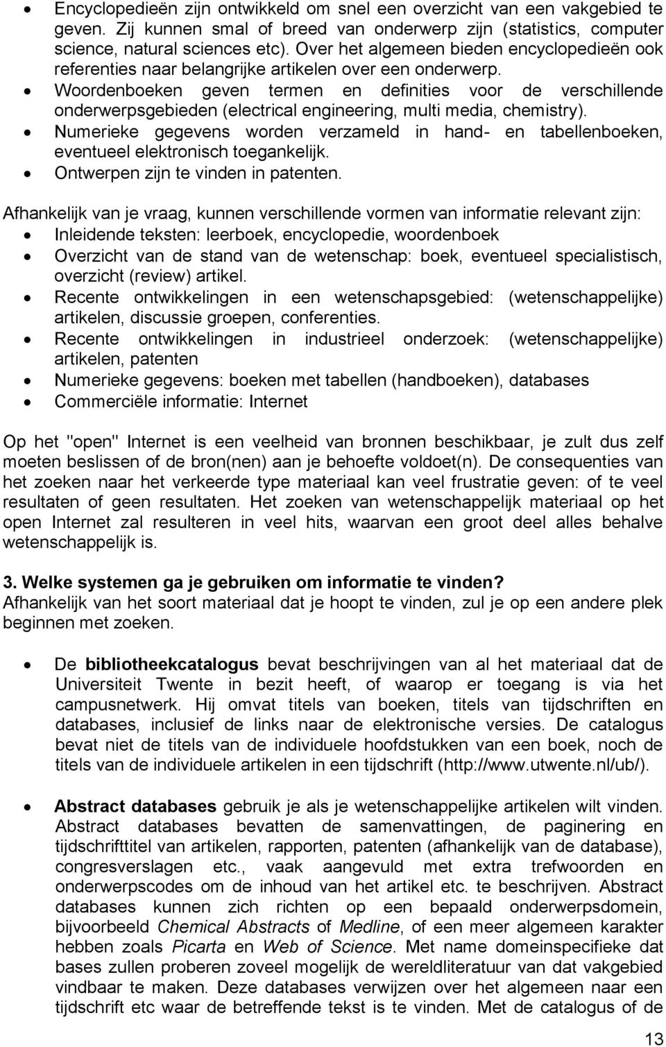 Woordenboeken geven termen en definities voor de verschillende onderwerpsgebieden (electrical engineering, multi media, chemistry).