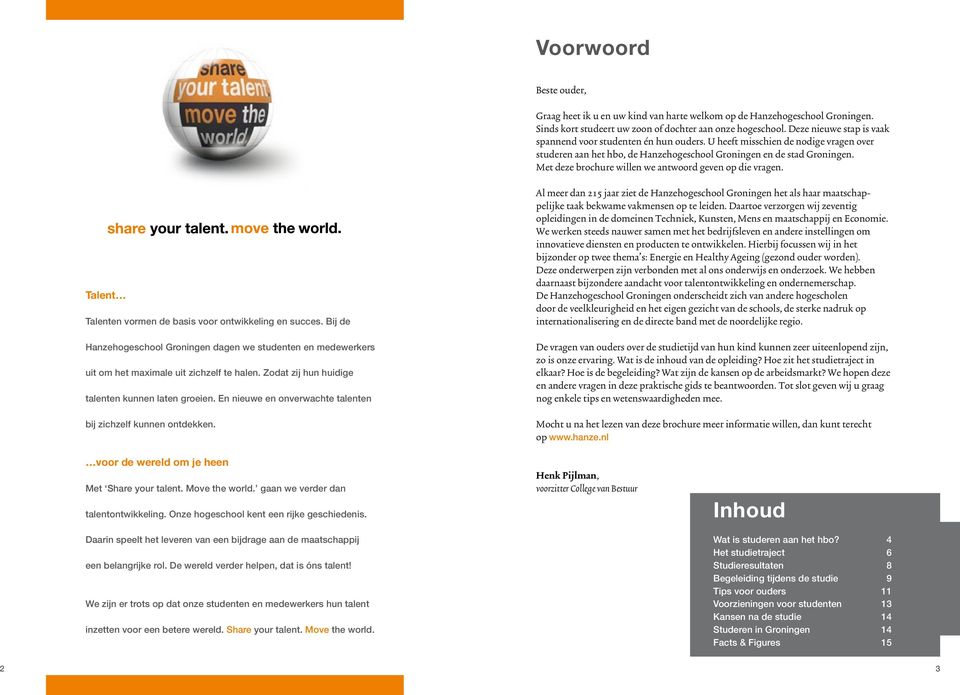 Met deze brochure willen we antwoord geven op die vragen. Talent Talenten vormen de basis voor ontwikkeling en succes.