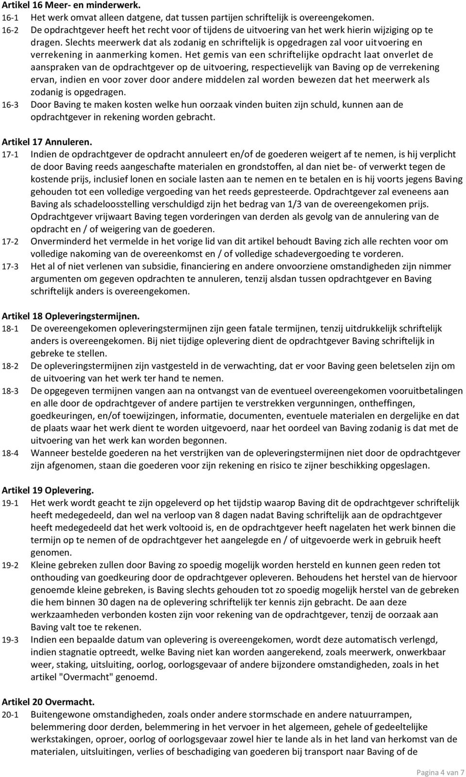 Slechts meerwerk dat als zodanig en schriftelijk is opgedragen zal voor uitvoering en verrekening in aanmerking komen.