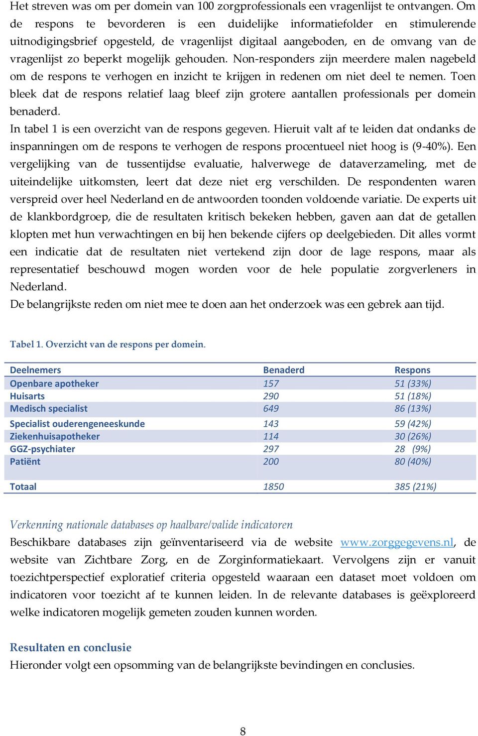 gehouden. Non-responders zijn meerdere malen nagebeld om de respons te verhogen en inzicht te krijgen in redenen om niet deel te nemen.