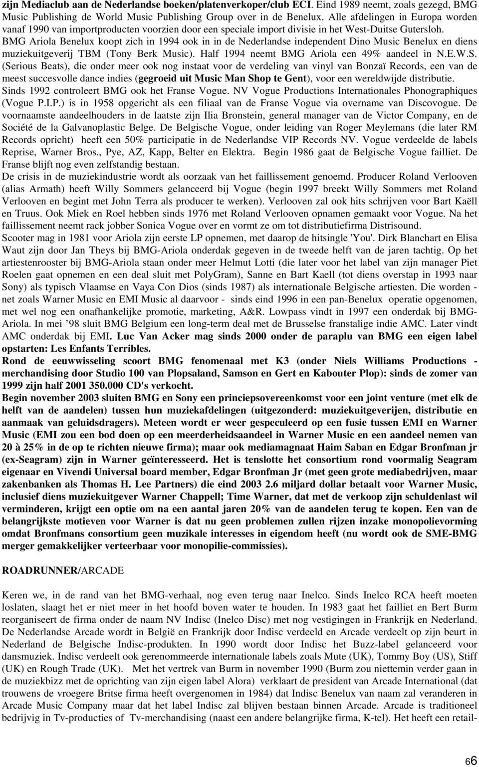 BMG Ariola Benelux koopt zich in 1994 ook in in de Nederlandse independent Dino Music Benelux en diens muziekuitgeverij TBM (Tony Berk Music). Half 1994 neemt BMG Ariola een 49% aandeel in N.E.W.S.