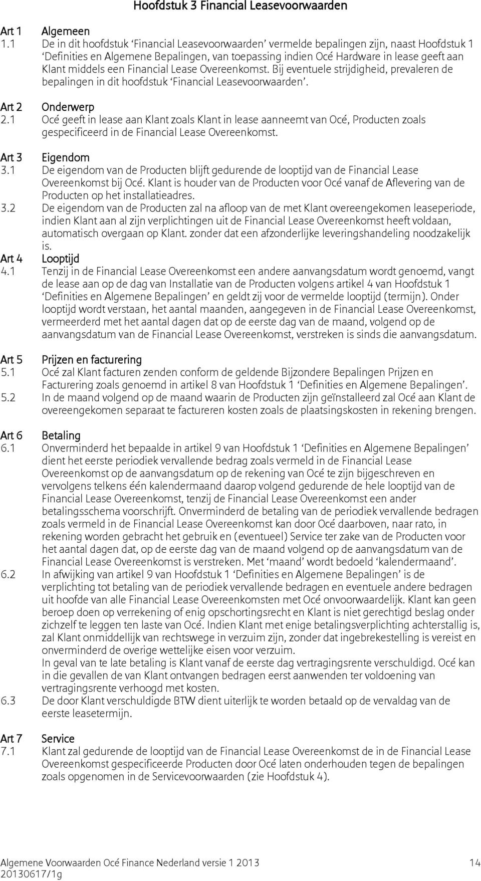 Financial Lease Overeenkomst. Bij eventuele strijdigheid, prevaleren de bepalingen in dit hoofdstuk Financial Leasevoorwaarden. Art 2 Onderwerp 2.