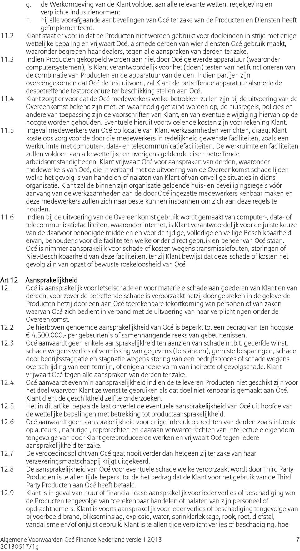 2 Klant staat er voor in dat de Producten niet worden gebruikt voor doeleinden in strijd met enige wettelijke bepaling en vrijwaart Océ, alsmede derden van wier diensten Océ gebruik maakt, waaronder