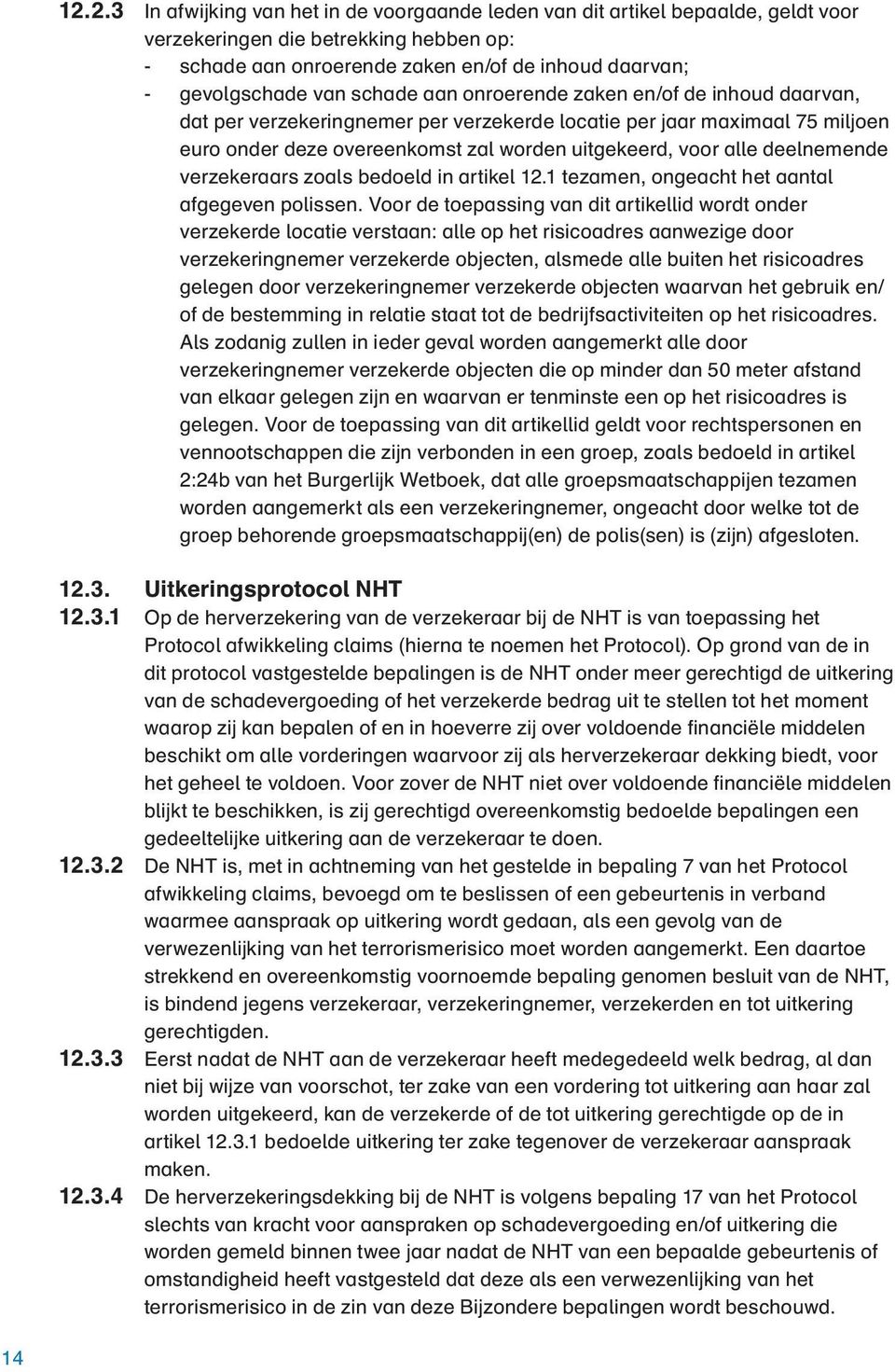 deelnemende verzekeraars zoals bedoeld in artikel 12.1 tezamen, ongeacht het aantal afgegeven polissen.