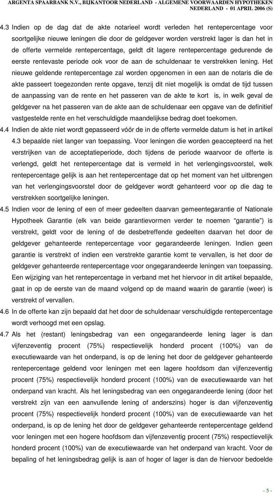 Het nieuwe geldende rentepercentage zal worden opgenomen in een aan de notaris die de akte passeert toegezonden rente opgave, tenzij dit niet mogelijk is omdat de tijd tussen de aanpassing van de