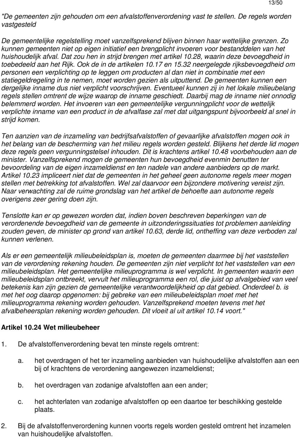 Zo kunnen gemeenten niet op eigen initiatief een brengplicht invoeren voor bestanddelen van het huishoudelijk afval. Dat zou hen in strijd brengen met artikel 10.