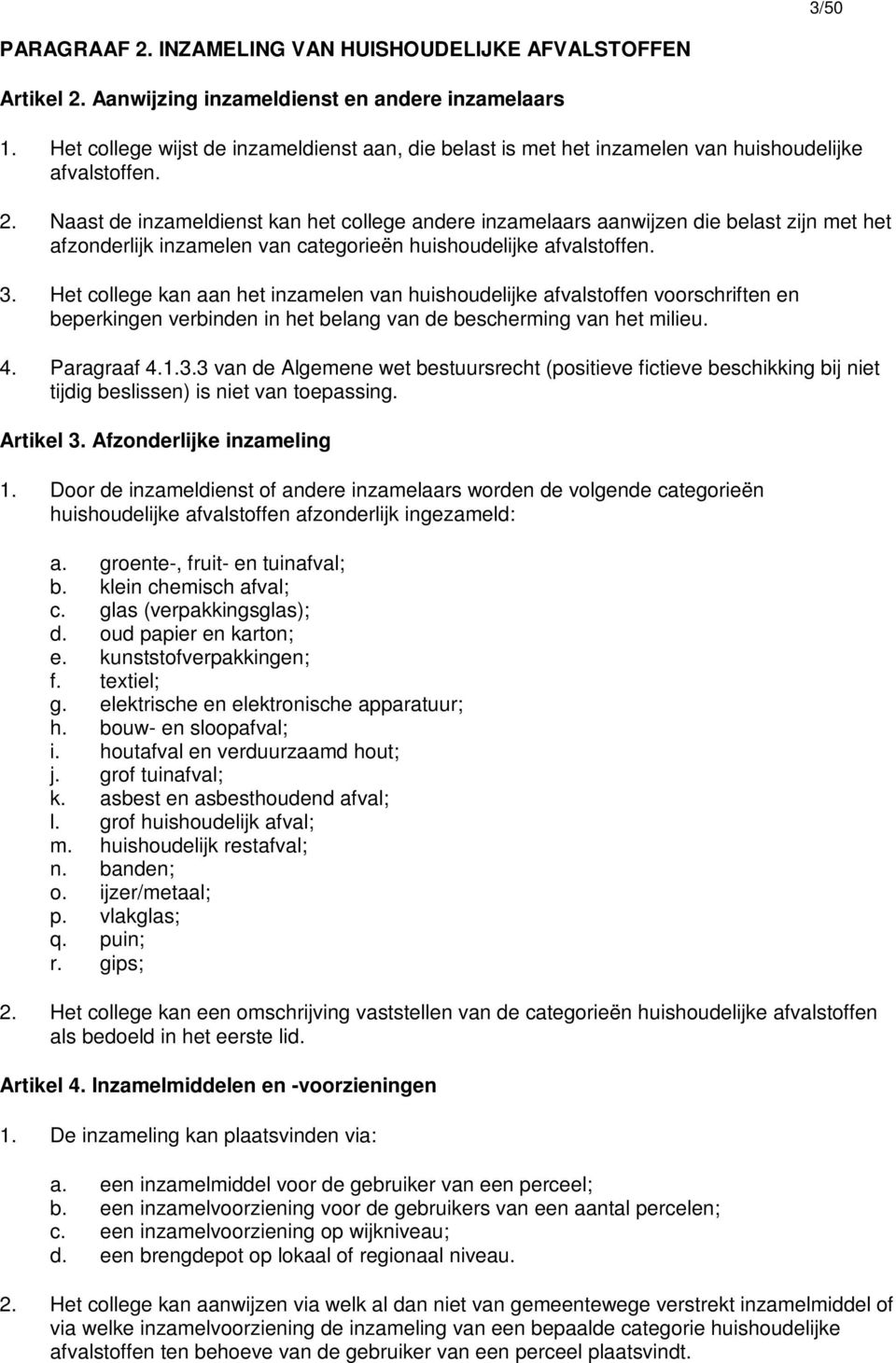 Naast de inzameldienst kan het college andere inzamelaars aanwijzen die belast zijn met het afzonderlijk inzamelen van categorieën huishoudelijke afvalstoffen. 3.