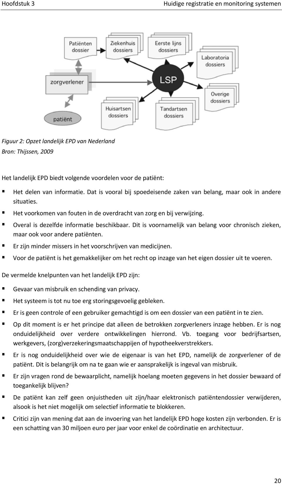 Dit is voornamelijk van belang voor chronisch zieken, maar ook voor andere patiënten. Er zijn minder missers in het voorschrijven van medicijnen.