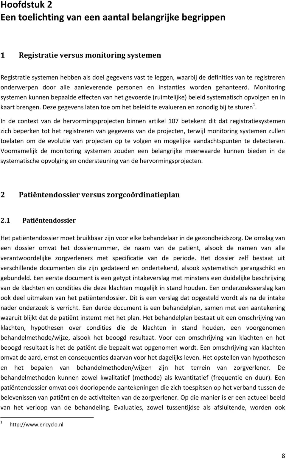 Monitoring systemen kunnen bepaalde effecten van het gevoerde (ruimtelijke) beleid systematisch opvolgen en in kaart brengen.