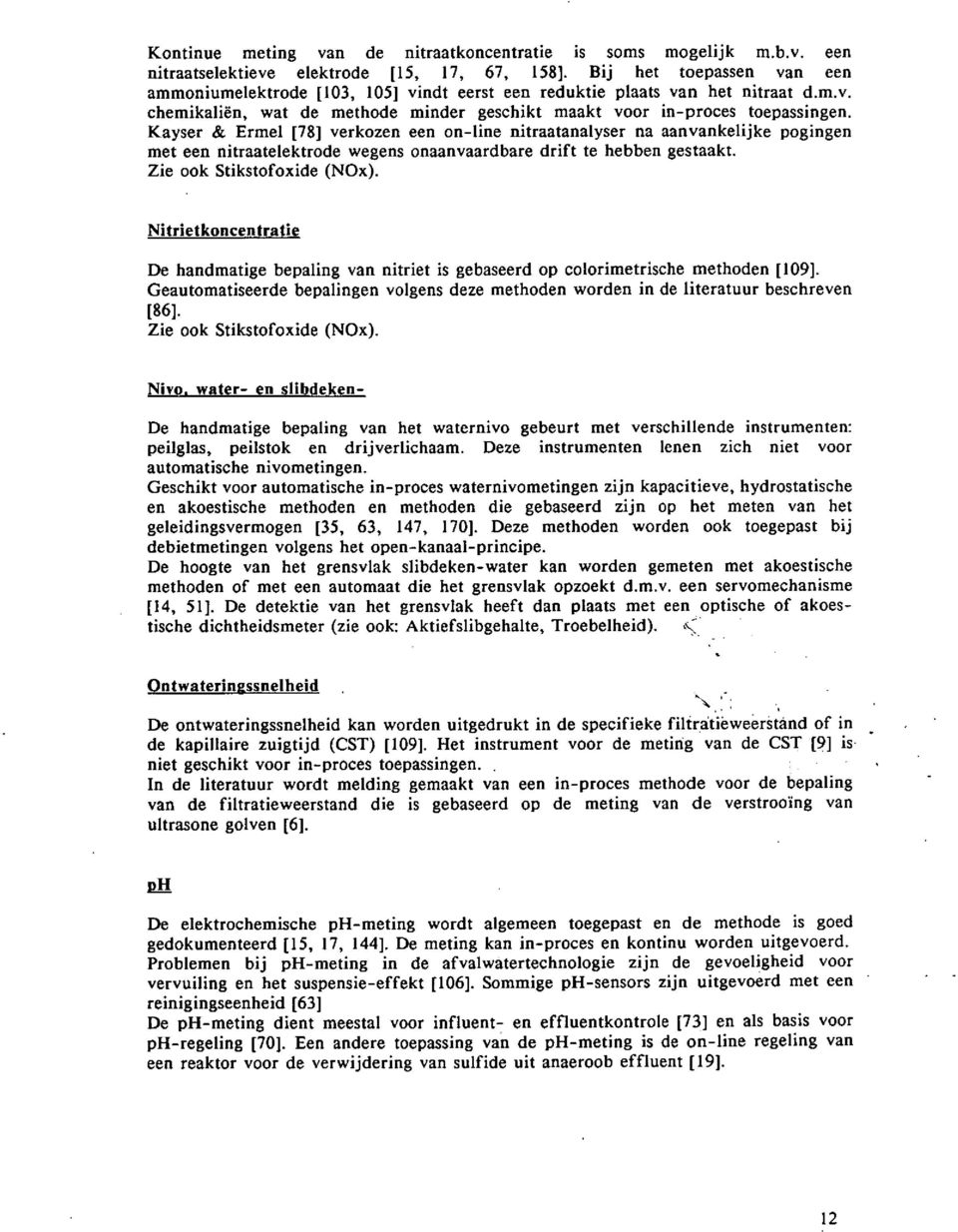 Kayser & Ermel [78] verkozen een on-line nitraatanalyser na aanvankelijke pogingen met een nitraatelektrode wegens onaanvaardbare drift te hebben gestaakt. Zie ook Stikstofoxide (NOx).