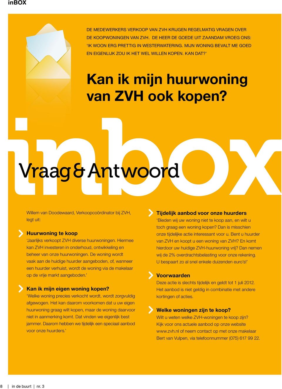 inbox Vraag&Antwoord Willem van Doodewaard, Verkoopcoördinator bij ZVH, legt uit: Huurwoning te koop Jaarlijks verkoopt ZVH diverse huurwoningen.