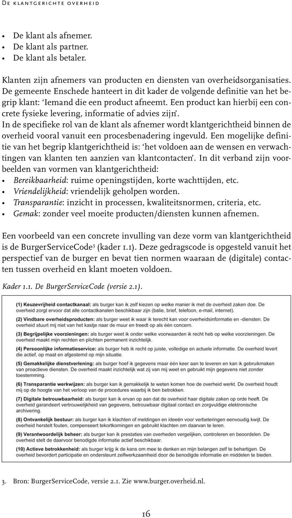 In de specifieke rol van de klant als afnemer wordt klantgerichtheid binnen de overheid vooral vanuit een procesbenadering ingevuld.