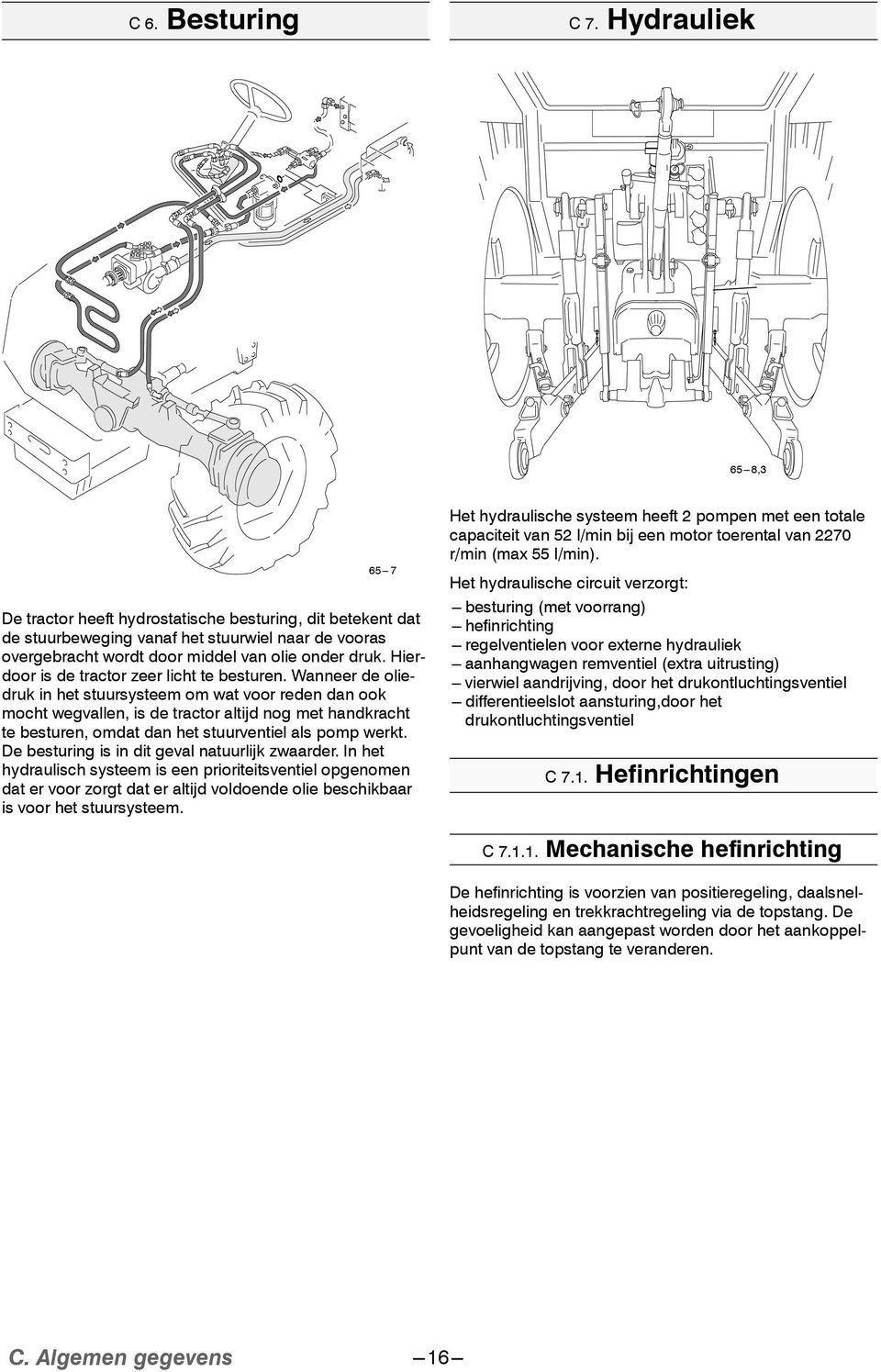 Hierdoor is de tractor zeer licht te besturen.