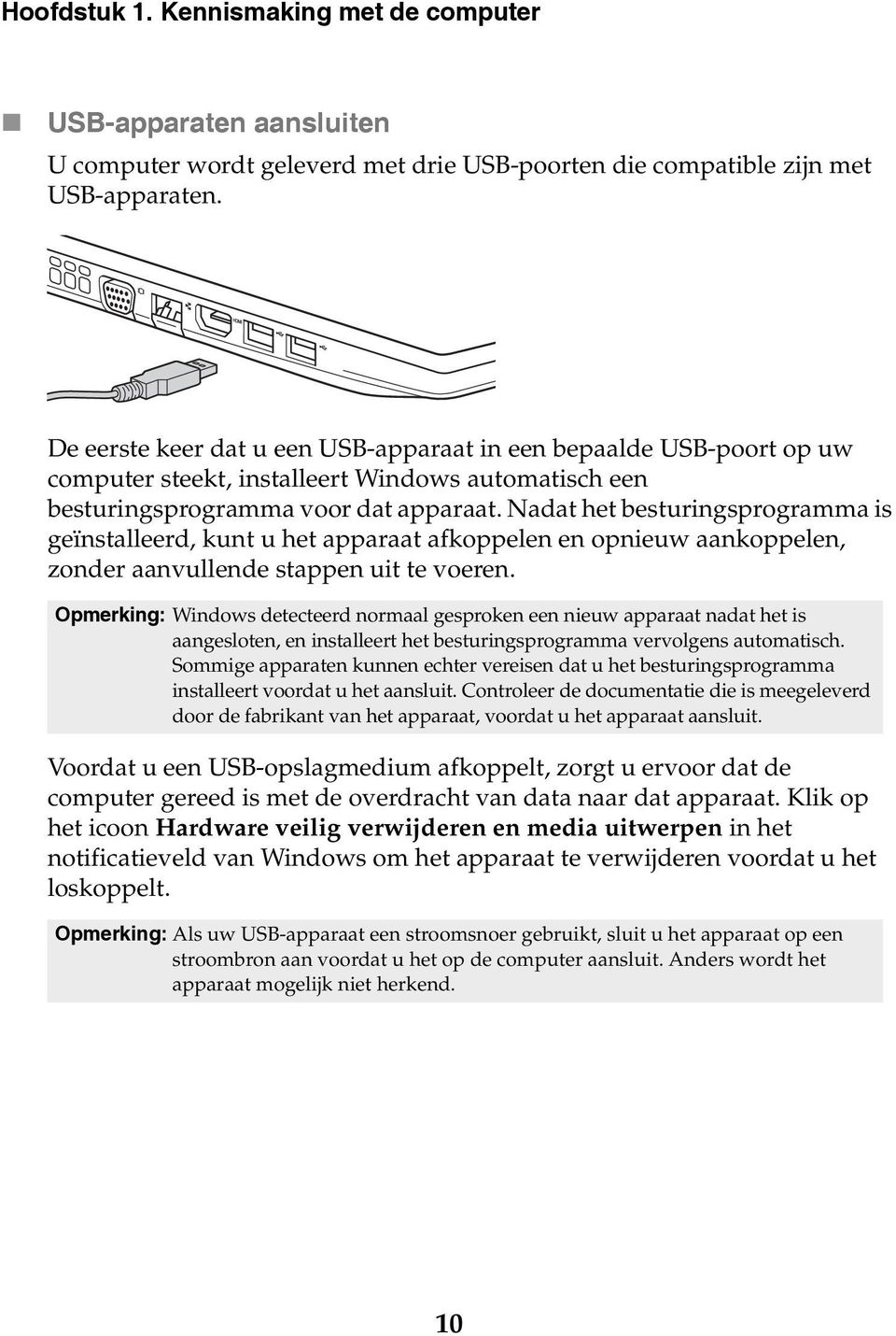 Nadat het besturingsprogramma is geïnstalleerd, kunt u het apparaat afkoppelen en opnieuw aankoppelen, zonder aanvullende stappen uit te voeren.